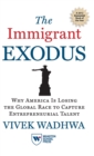 The Immigrant Exodus : Why America Is Losing the Global Race to Capture Entrepreneurial Talent - Book