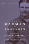 Madman and the Assassin : The Strange Life of Boston Corbett, the Man Who Killed John Wilkes Booth - eBook