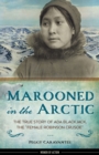 Marooned in the Arctic : The True Story of Ada Blackjack, the "Female Robinson Crusoe" - Book