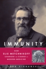 Immunity : How Elie Metchnikoff Changed the Course of Modern Medicine - Book