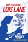 Investigating Lois Lane : The Turbulent History of the Daily Planet's Ace Reporter - eBook