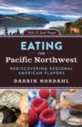 Eating the Pacific Northwest : Rediscovering Regional American Flavors - Book