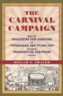 The Carnival Campaign : How the Rollicking 1840 Campaign of "Tippecanoe and Tyler Too" Changed Presidential Elections Forever - Book