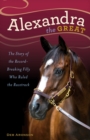 Alexandra the Great : The Story of the Record-Breaking Filly Who Ruled the Racetrack - eBook