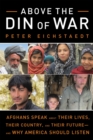 Above the Din of War : Afghans Speak About Their Lives, Their Country, and Their Future-and Why America Should Listen - Book