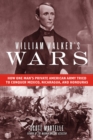 William Walker's Wars : How One Man's Private American Army Tried to Conquer Mexico, Nicaragua, and Honduras - Book