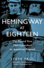 Hemingway at Eighteen : The Pivotal Year That Launched an American Legend - Book