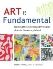 Art Is Fundamental : Teaching the Elements and Principles of Art in Elementary School - Eileen S. Prince