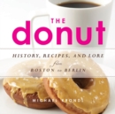The Donut : History, Recipes, and Lore from Boston to Berlin - Book