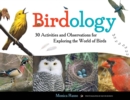 Birdology : 30 Activities and Observations for Exploring the World of Birds - Book