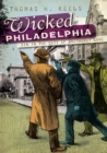 Wicked Philadelphia : Sin in the City of Brotherly Love - eBook