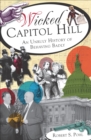 Wicked Capitol Hill : An Unruly History of Behaving Badly - eBook