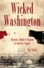 Wicked Washington : Mysteries, Murder & Mayhem in America's Capital - eBook
