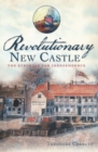 Revolutionary New Castle : The Struggle for Independence - eBook