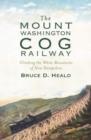 The Mount Washington Cog Railway: Climbing the White Mountains of New Hampshire - eBook
