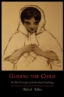 Guiding the Child on the Principles of Individual Psychology - Book