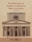 The Molding of American Banking : Men and Ideas [1781-1910]. Two Volumes - Book