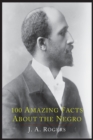 100 Amazing Facts about the Negro with Complete Proof : A Short Cut to the World History of the Negro - Book