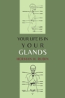 Your Life Is in Your Glands : How Your Endocrine Glands Affect Your Mental, Physical and Sexual Health - Book