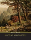 Mapping Yellowstone : A History of the Mapping of Yellowstone National Park - Book