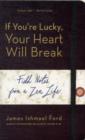 If You'Re Lucky, Your Heart Will Break : Field Notes from a Zen Life - Book