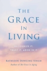 The Grace in Living : Recognize it, Trust it, Abide in it - Book