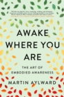Awake Where You Are : The Art of Embodied Awareness - Book