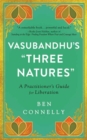 Vasubandhu's 'Three Natures' : A Practitioner's Guide for Liberation - Book