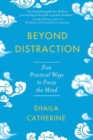 Beyond Distraction : Five Practical Ways to Focus the Mind - Book