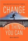 Change the Things You Can : Dealing with Difficult People - Book
