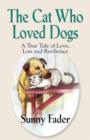 THE Cat Who Loved Dogs : A True Tale of Love, Loss and Resilience - Book