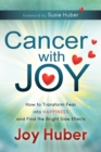 Cancer with Joy : How to Transform Fear into Happiness and Find the Bright Side Effects - Book