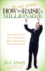How to Let Your Parents Raise a Millionaire : A Kid-to-Kid View on How to Make Money, Make a Difference and Have Fun Doing Both - eBook