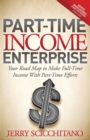Part-Time Income Enterprise : Your Road Map to Make Full-Time Income With Part-Time Efforts - Book