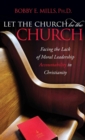 Let the Church be the Church : Facing The Lack Of Moral Leadership Accountability in Christianity - Book