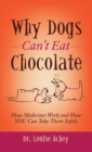 Why Can't Dogs Eat Chocolate : How Medicines Work and How YOU Can Take Them Safely - Book