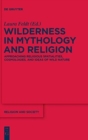 Wilderness in Mythology and Religion : Approaching Religious Spatialities, Cosmologies, and Ideas of Wild Nature - Book