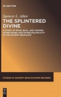 The Splintered Divine : A Study of Istar, Baal, and Yahweh Divine Names and Divine Multiplicity in the Ancient Near East - Book