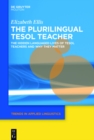 The Plurilingual TESOL Teacher : The Hidden Languaged Lives of TESOL Teachers and Why They Matter - eBook