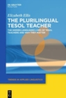 The Plurilingual TESOL Teacher : The Hidden Languaged Lives of TESOL Teachers and Why They Matter - Book