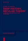 Deep History, Secular Theory : Historical and Scientific Studies of Religion - Book