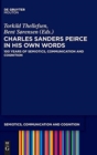 Charles Sanders Peirce in His Own Words : 100 Years of Semiotics, Communication and Cognition - Book