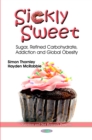 Sickly Sweet : Sugar, Refined Carbohydrate, Addiction and Global Obesity - eBook