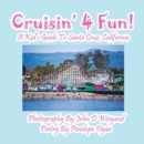 Cruisin' 4 Fun! a Kid's Guide to Santa Cruz, California - Book