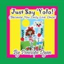 Just Say 'yolo!' (Because You Only Live Once!) - Book