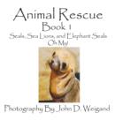 Animal Rescue, Book 1, Seals, Sea Lions and Elephant Seals, Oh My! - Book