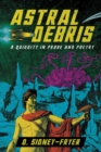 Astral Debris : A Quiddity in Prose and Poetry - Book