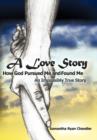 A Love Story How God Pursued Me and Found Me : An Impossibly True Story - Book