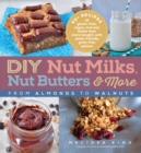 DYI Nut Milks, Nut Butters, More: From Almonds to Walnuts - Book