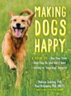Making Dogs Happy : A Guide to How They Think, What They Do (and Don't) Want, and Getting to "Good Dog!" Behavior - eBook